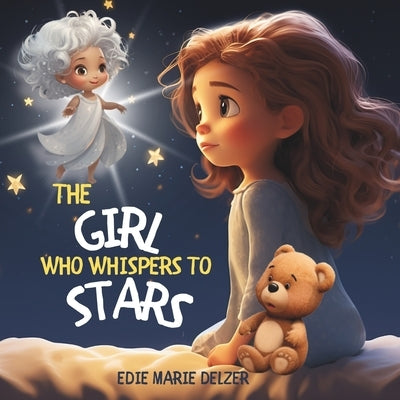 The Girl Who Whispers To Stars: A Children's Rhyming Story Book with 30 Illustrated Pages by Delzer, Edie Marie