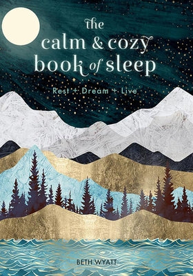 The Calm and Cozy Book of Sleep: Rest + Dream + Live by Wyatt, Beth