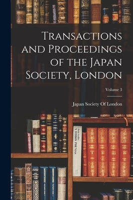 Transactions and Proceedings of the Japan Society, London; Volume 3 by Japan Society of London