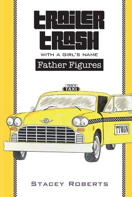 Trailer Trash With A Girl's Name: Father Figures by Roberts, Stacey
