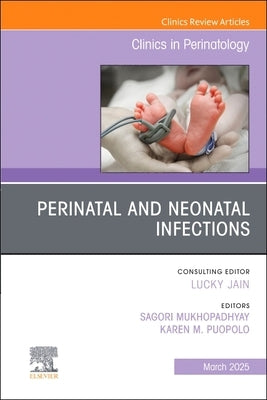 Perinatal and Neonatal Infections, an Issue of Clinics in Perinatology: Volume 52-1 by Mukhopadhyay, Sagori