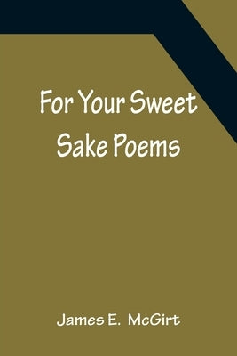 For Your Sweet Sake Poems by E, James
