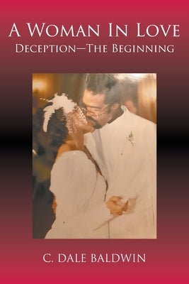 A Woman In Love: Deception - The Beginning by Baldwin, C. Dale