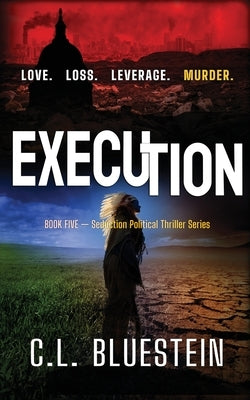 Execution: Love, Loss, Leverage, Murder: Seduction Series Book #5 by Bluestein, C. L.