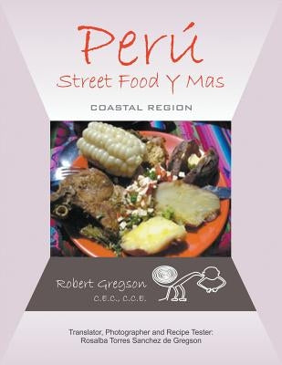 Peru - Street Food Y Mas: Coastal Region by Gregson C. E. C. C. C. E., Robert