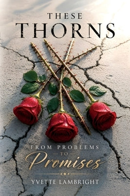 These Thorns: From Problems to Promises by Lambright, Yvette