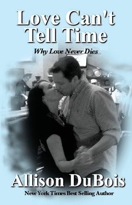 Love Can't Tell Time: Why Love Never Dies by DuBois, Allison