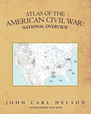 Atlas of the American Civil War: National Overview by Nelson, John Carl