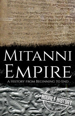 Mitanni Empire: A History from Beginning to End by History, Hourly