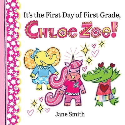 It's the First Day of First Grade, Chloe Zoe! by Smith, Jane