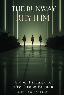 The Runway Rhythm: A Model's Guide to Afro-Fusion Fashion. by Maddran, Blessing