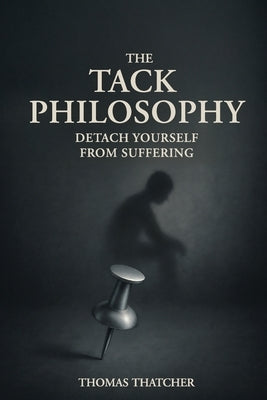 The Tack Philosophy: Detach Yourself From Suffering by Thatcher, Thomas