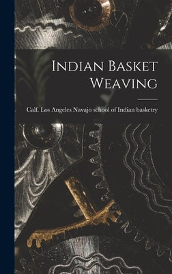 Indian Basket Weaving by Navajo School of Indian Basketry, Los