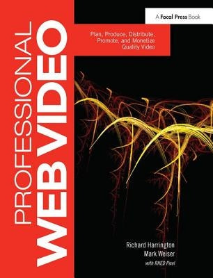 Professional Web Video: Plan, Produce, Distribute, Promote, and Monetize Quality Video by Harrington, Richard
