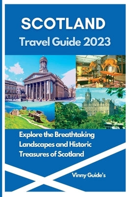 Scotland Travel Guide 2023: Explore the Breathtaking Landscapes and Historic Treasures of Scotland by Guide's, Vinny