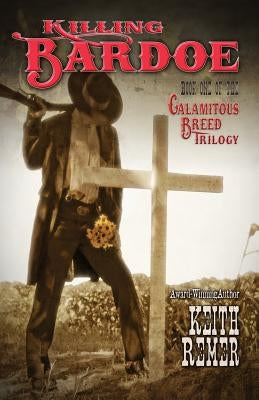 Killing Bardoe: Book One in The Calamitous Breed Trilogy by Remer, Keith