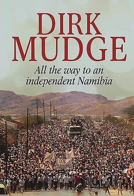 All the Way to an Independent Namibia by Mudge, Dirk