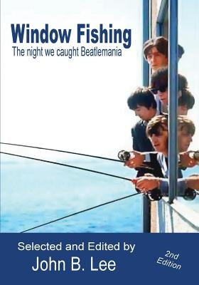 Window Fishing: The Night We Caught Beatlemania - Second Edition by Lee, John B.