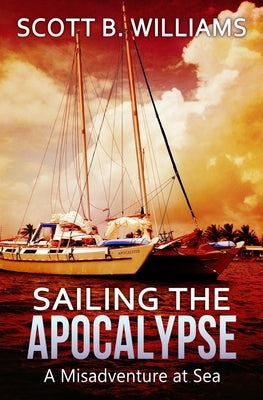 Sailing the Apocalypse: A Misadventure at Sea by Williams, Scott B.