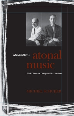 Analyzing Atonal Music: Pitch-Class Set Theory and Its Contexts by Schuijer, Michiel