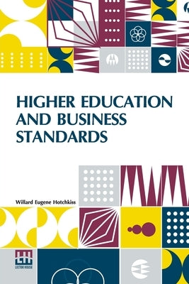 Higher Education And Business Standards by Hotchkiss, Willard Eugene