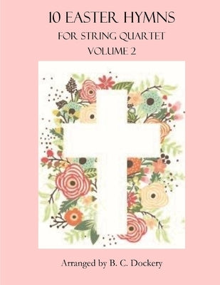 10 Easter Hymns for String Quartet: Volume 2 by Dockery, B. C.