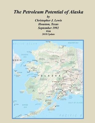 The Petroleum Potential of Alaska by Lewis, Christopher J.