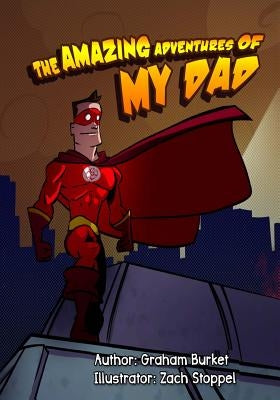 The Amazing Adventures of My Dad: Dads Fight with fire by Stoppel, Zach