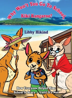 Why Won't You to Go to School, Kiki Kangaroo?: How Everyone Helped Him: School Is Scary - Until It's Not by Hikind, Libby