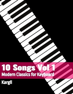 10 Songs Vol 1: Modern Classics for Keyboard by Kargil