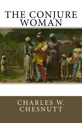 The Conjure Woman by Chesnutt, Charles W.