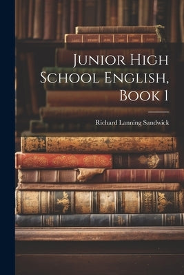 Junior High School English, Book 1 by Sandwick, Richard Lanning