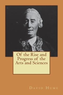 Of the Rise and Progress of the Arts and Sciences by Hume, David