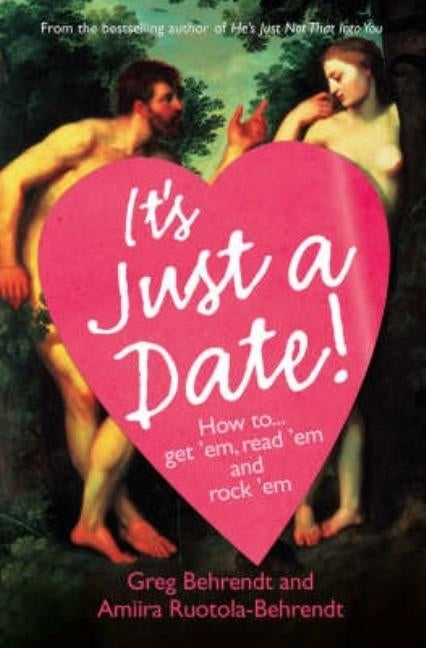 It's Just a Date: How to Get 'Em, How to Read 'Em, And How to Rock 'Em by Behrendt, Greg