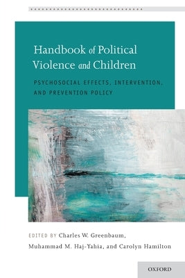 Handbook of Political Violence and Children: Psychosocial Effects, Intervention, and Prevention Policy by Greenbaum, Charles W.