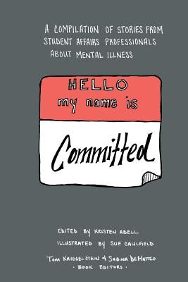 Hello My Name Is Committed: A Compilation of Stories from Student Affairs Professionals About Mental Illness by Caulfield, Sue