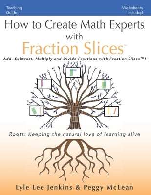 How to Create Math Experts with Fraction Slices: Add, Subtract, Multiply and Divide Fractions with Fraction Slices(TM) by Jenkins, Lyle Lee
