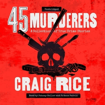 45 Murderers: A Collection of True Crime Stories by