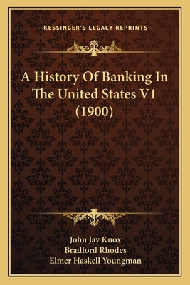 A History Of Banking In The United States V1 (1900) by Knox, John Jay