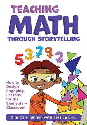 Teaching Math Through Storytelling: How to Design Engaging Lessons for the Elementary Classroom by Carunungan, Gigi
