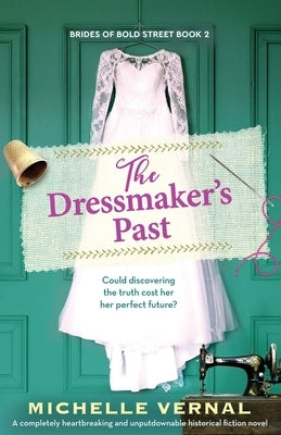 The Dressmaker's Past: A completely heartbreaking and unputdownable historical fiction novel by Vernal, Michelle