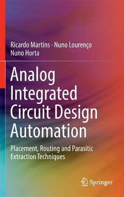 Analog Integrated Circuit Design Automation: Placement, Routing and Parasitic Extraction Techniques by Martins, Ricardo