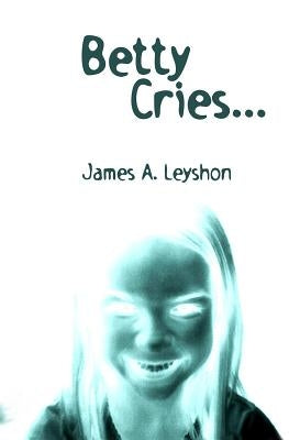 Betty Cries...: A Jake St. Johns Novel by Leyshon, James a.