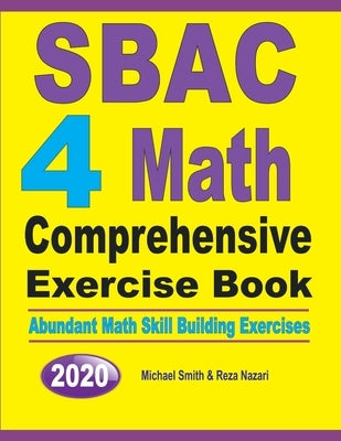 SBAC 4 Math Comprehensive Exercise Book: Abundant Math Skill Building Exercises by Smith, Michael