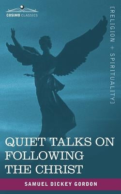 Quiet Talks on Following the Christ by Gordon, Samuel Dickey