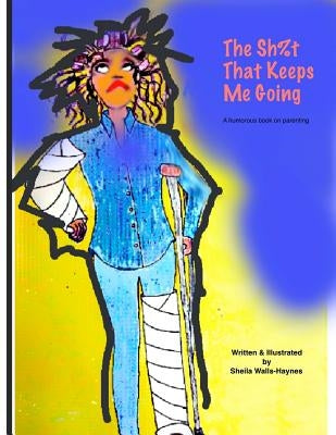The Sh%t That Keeps Me Going: A humorous book on parenting. by Walls-Haynes, Sheila
