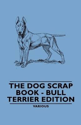 The Dog Scrap Book - Bull Terrier Edition by Various