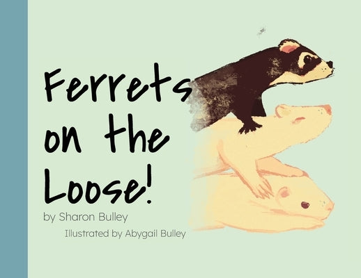 Ferrets on the Loose! by Bulley, Sharon