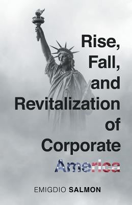 Rise, Fall, and Revitalization of Corporate America by Salmon, Emigdio J.