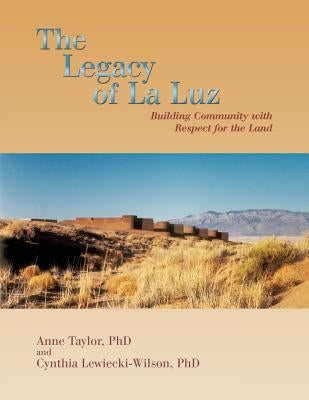 The Legacy of La Luz: Building Community with Respect for the Land by Taylor, Anne